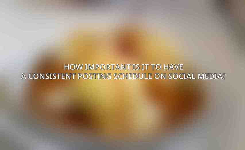 How important is it to have a consistent posting schedule on social media?