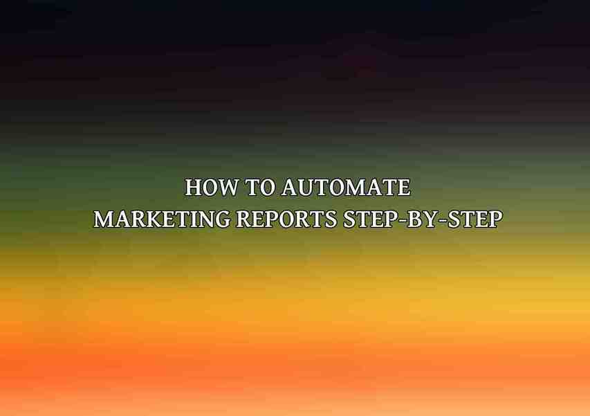 How to Automate Marketing Reports Step-by-Step