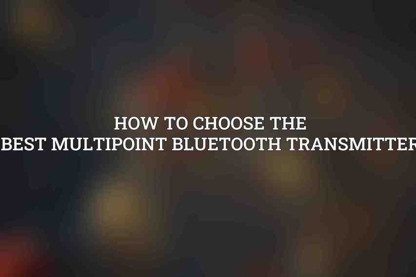 How to Choose the Best Multipoint Bluetooth Transmitter