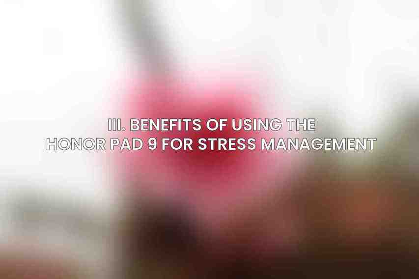III. Benefits of Using the Honor Pad 9 for Stress Management