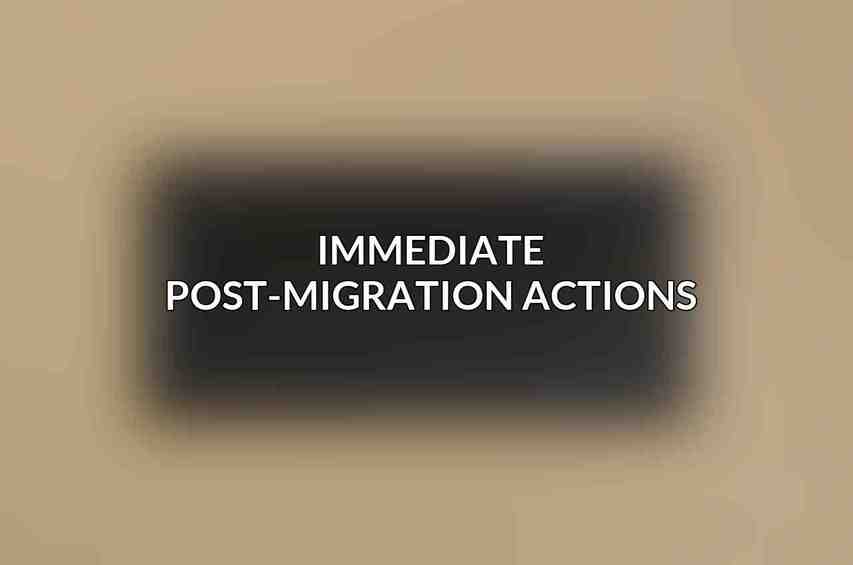 Immediate Post-Migration Actions