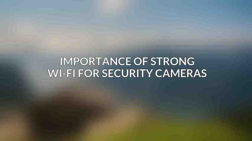 Importance of Strong Wi-Fi for Security Cameras