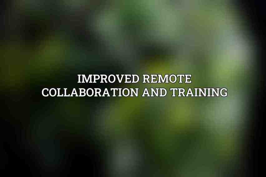 Improved Remote Collaboration and Training