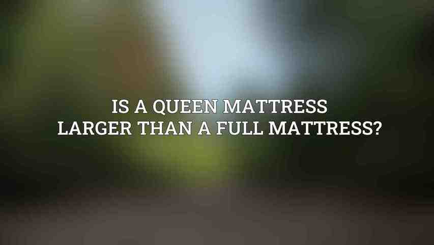 Is a queen mattress larger than a full mattress?