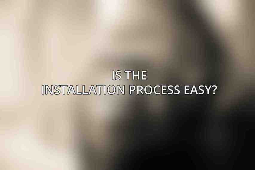 Is the installation process easy?