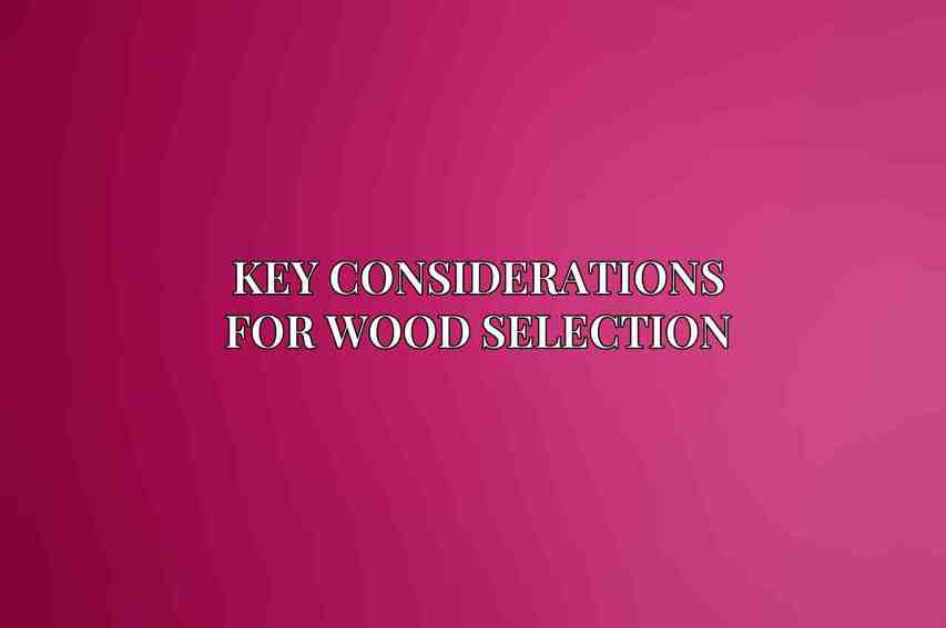 Key Considerations for Wood Selection