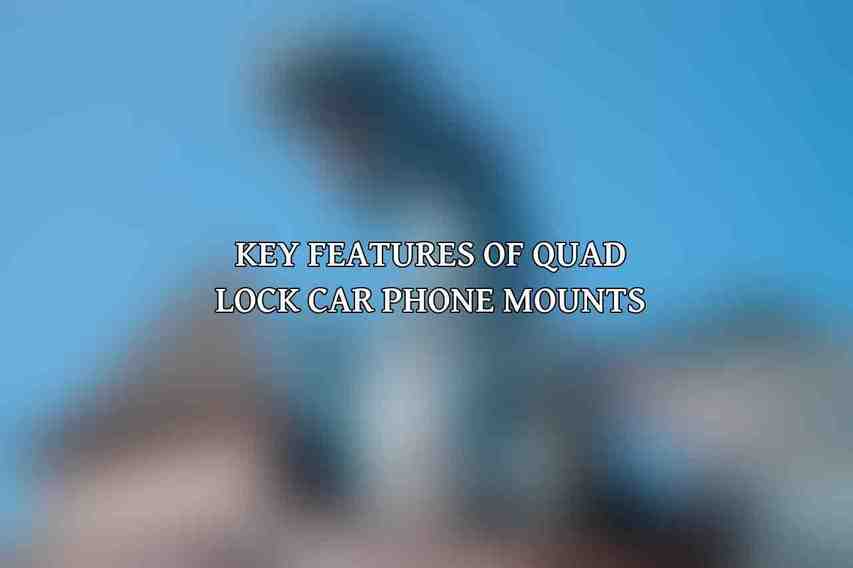 Key Features of Quad Lock Car Phone Mounts