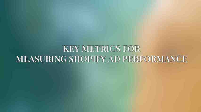 Key Metrics for Measuring Shopify Ad Performance