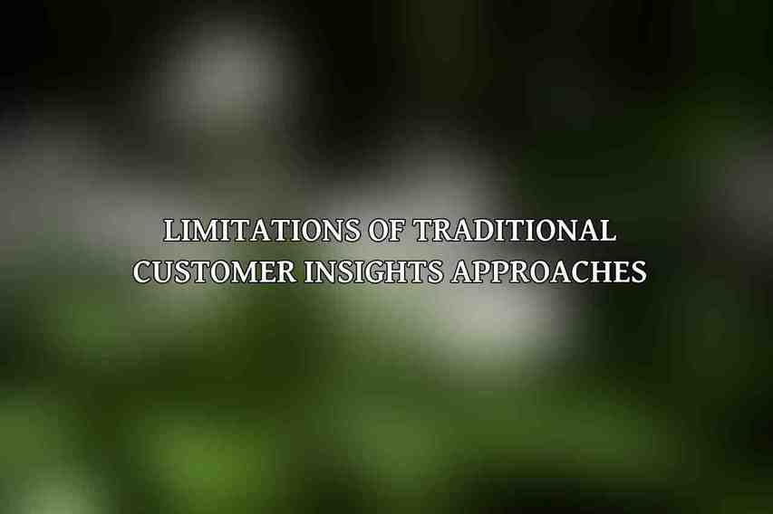 Limitations of Traditional Customer Insights Approaches