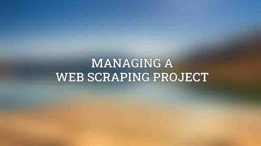 Managing a Web Scraping Project
