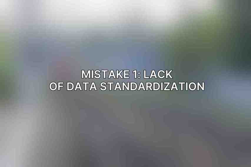 Mistake 1: Lack of Data Standardization