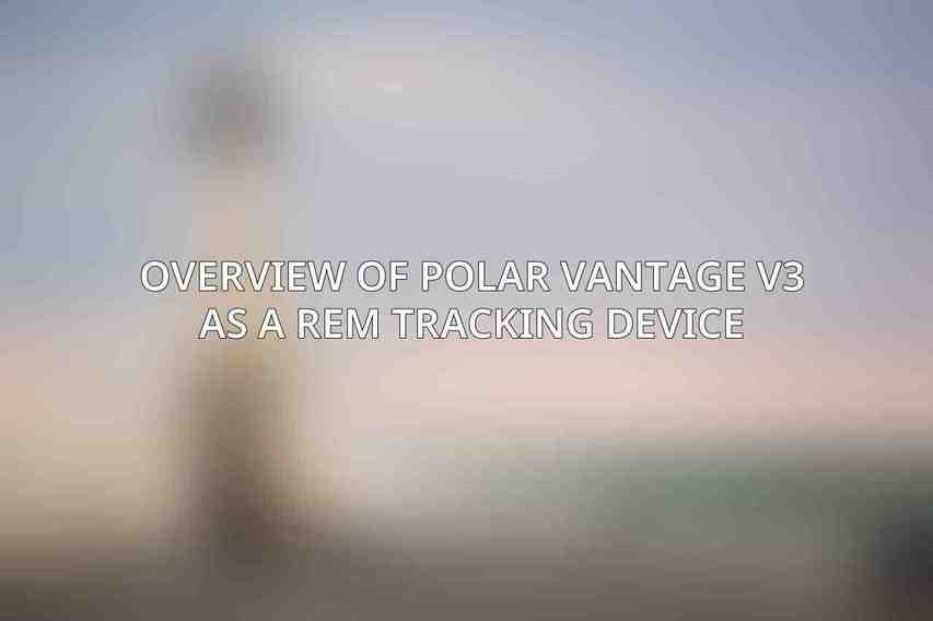 Overview of Polar Vantage V3 as a REM Tracking Device