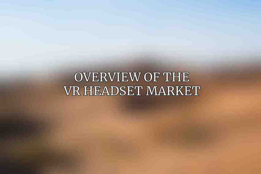 Overview of the VR Headset Market