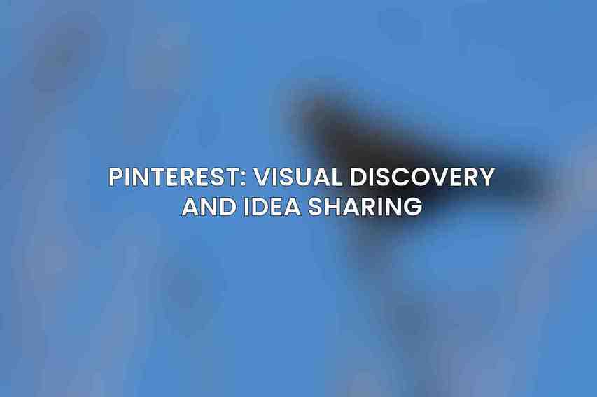 Pinterest: Visual Discovery and Idea Sharing
