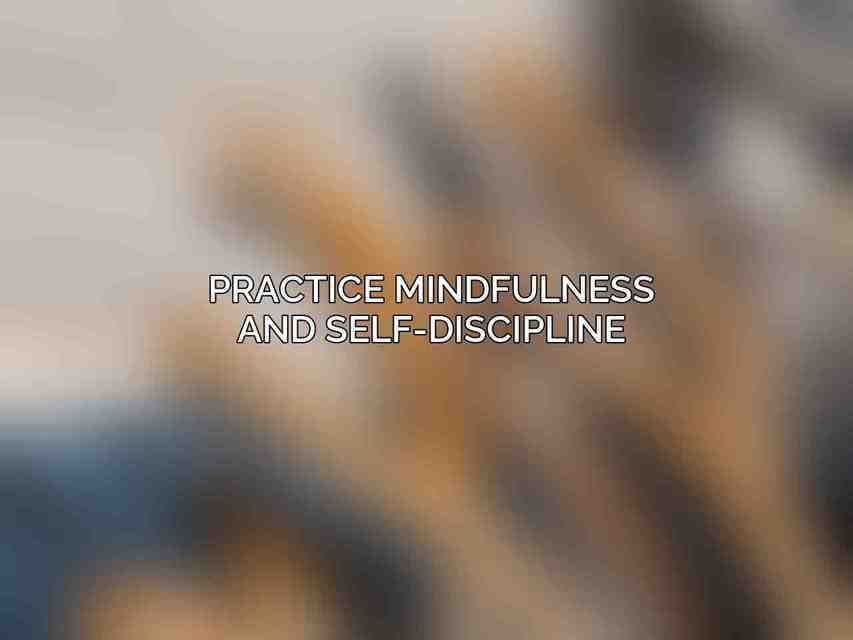 Practice Mindfulness and Self-Discipline