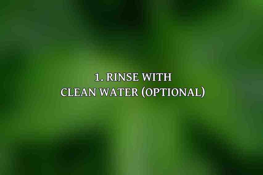 1. Rinse with Clean Water (Optional)