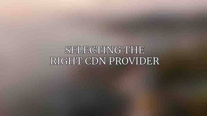 Selecting the Right CDN Provider