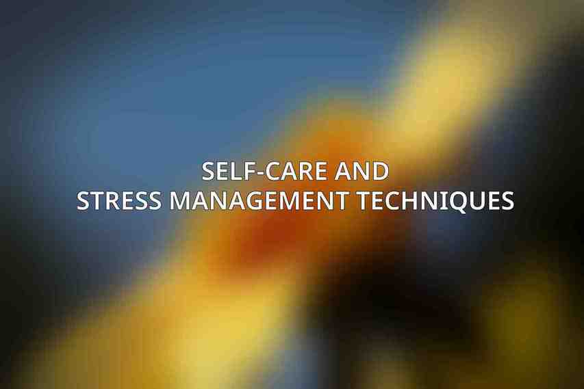 Self-Care and Stress Management Techniques