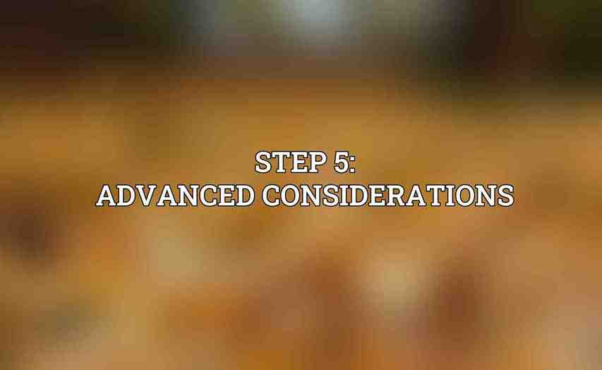 Step 5: Advanced Considerations