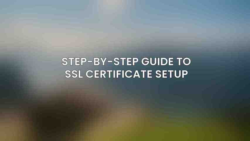 Step-by-Step Guide to SSL Certificate Setup