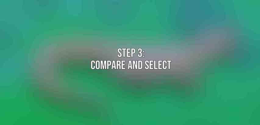 Step 3: Compare and Select
