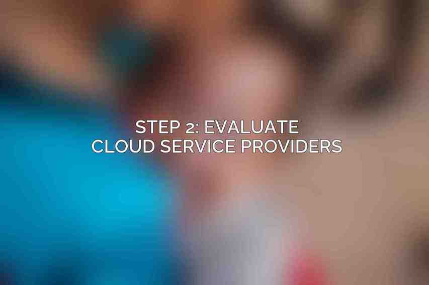 Step 2: Evaluate Cloud Service Providers
