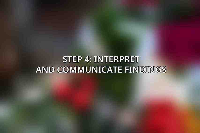 Step 4: Interpret and Communicate Findings