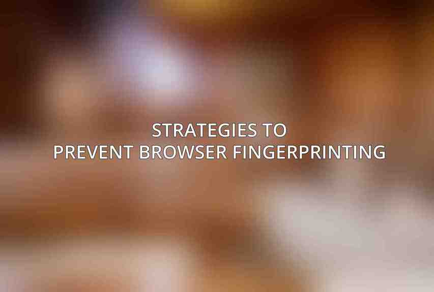Strategies to Prevent Browser Fingerprinting