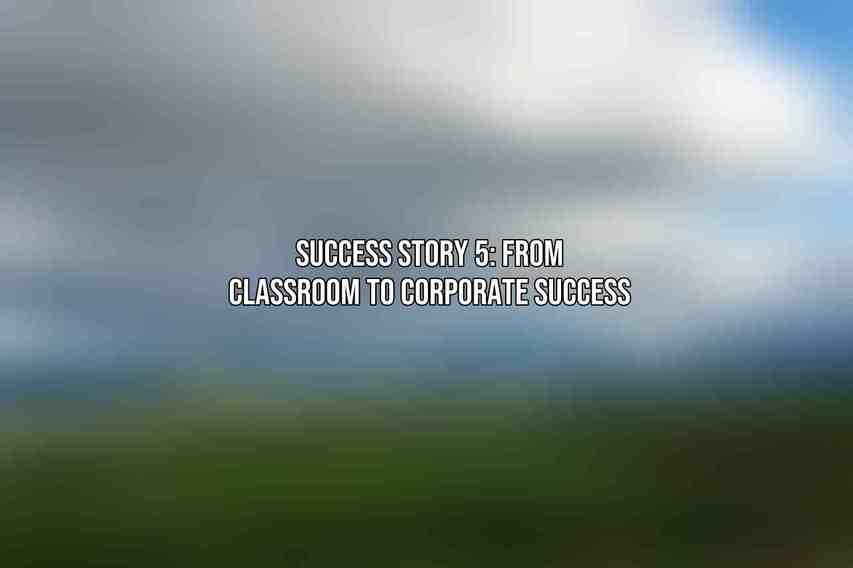 Success Story 5: From Classroom to Corporate Success