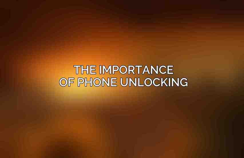 The Importance of Phone Unlocking