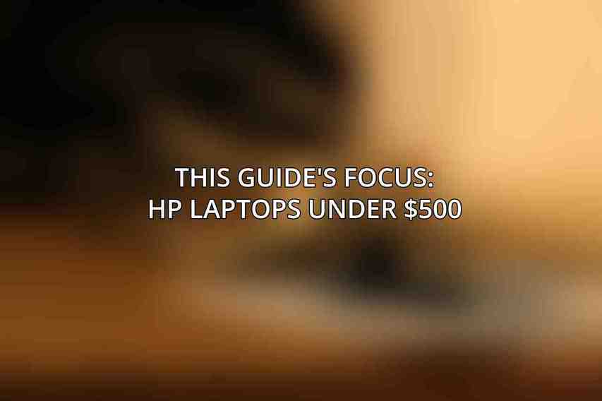 This Guide's Focus: HP Laptops Under $500