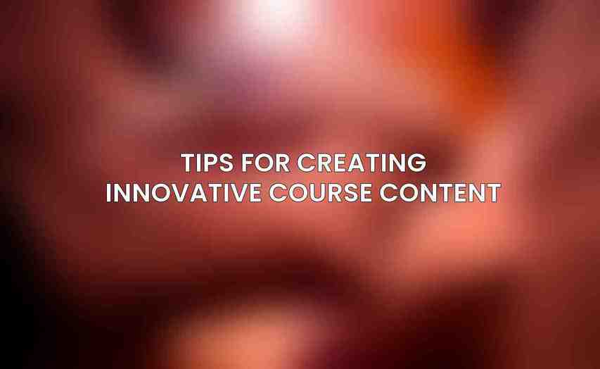 Tips for Creating Innovative Course Content