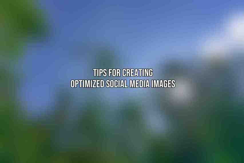 Tips for Creating Optimized Social Media Images