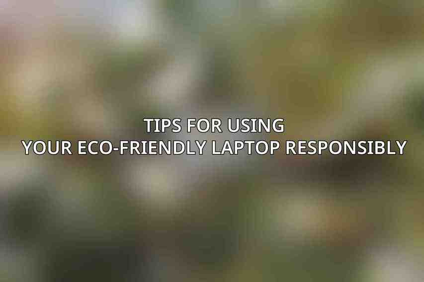 Tips for Using Your Eco-Friendly Laptop Responsibly