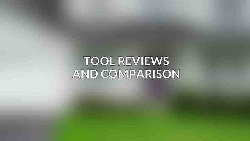 Tool Reviews and Comparison