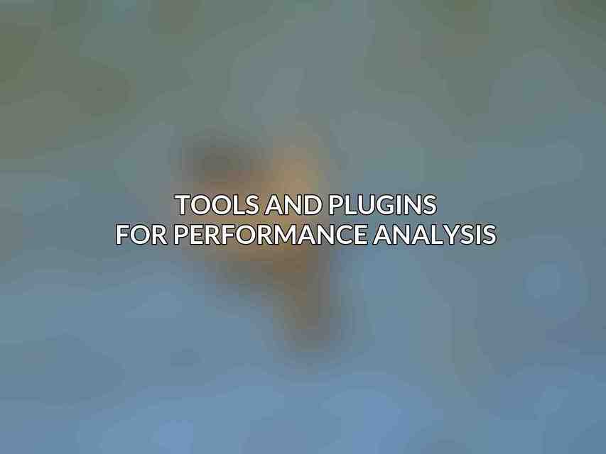 Tools and Plugins for Performance Analysis