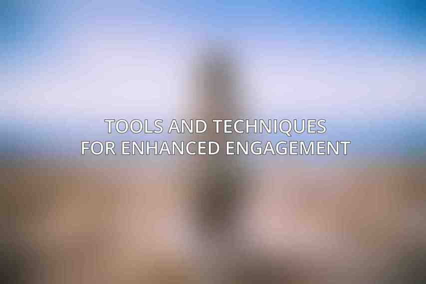 Tools and Techniques for Enhanced Engagement