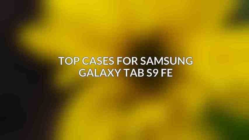Top Cases for Samsung Galaxy Tab S9 FE