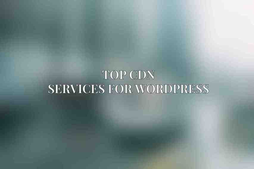 Top CDN Services for WordPress