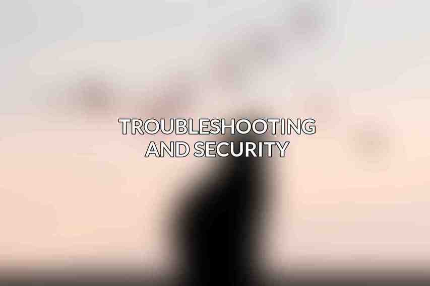 Troubleshooting and Security