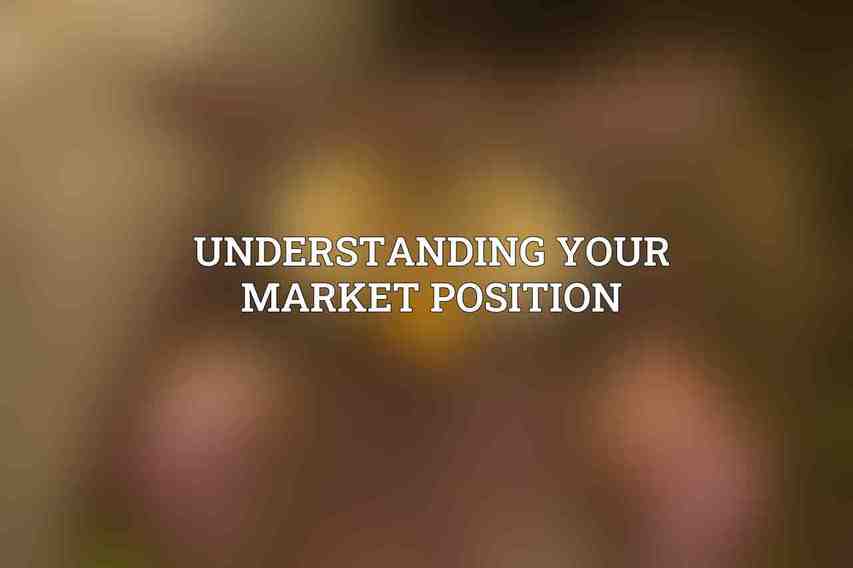Understanding Your Market Position