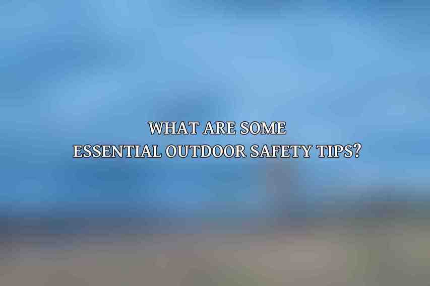 What are some essential outdoor safety tips?