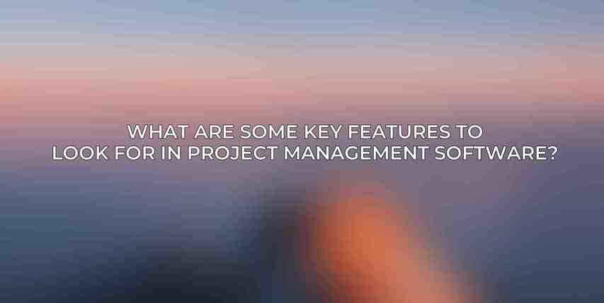 What are some key features to look for in project management software?