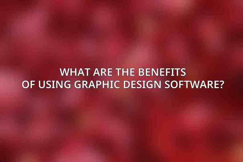 What are the Benefits of Using Graphic Design Software?