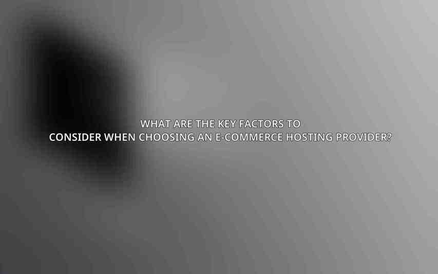 What are the key factors to consider when choosing an e-commerce hosting provider?