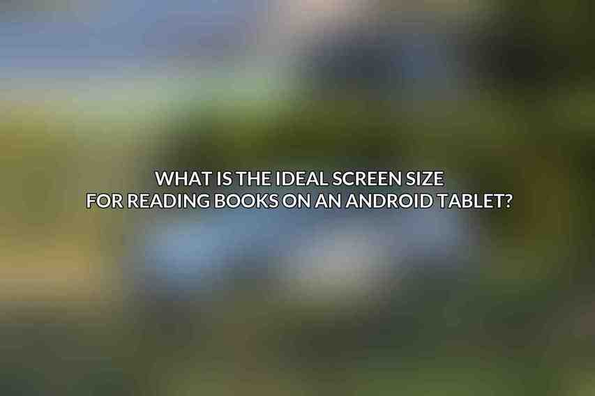 What is the ideal screen size for reading books on an Android tablet?