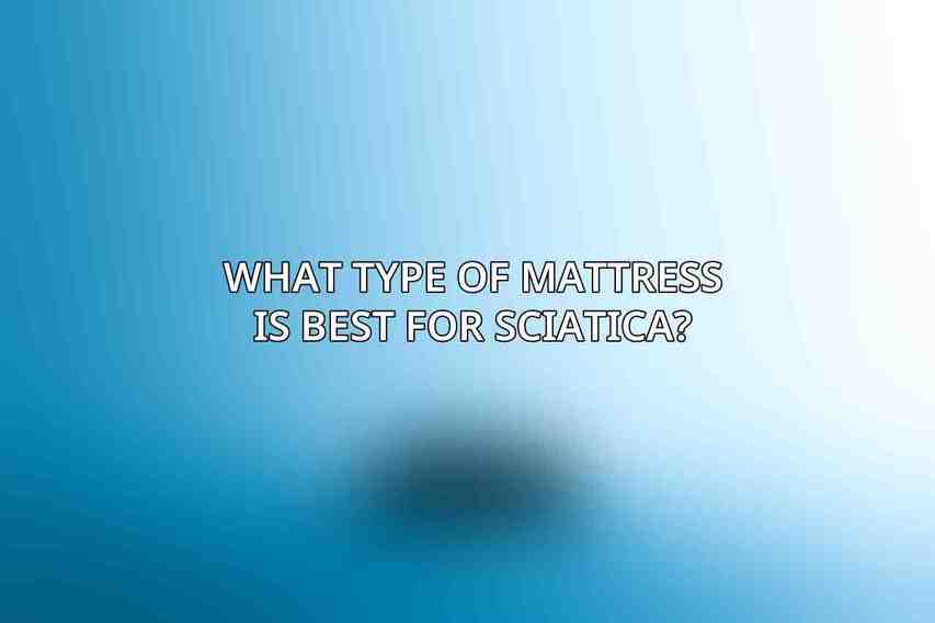 What type of mattress is best for sciatica?