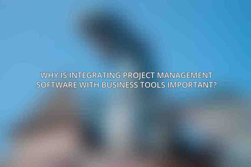 Why is integrating project management software with business tools important?