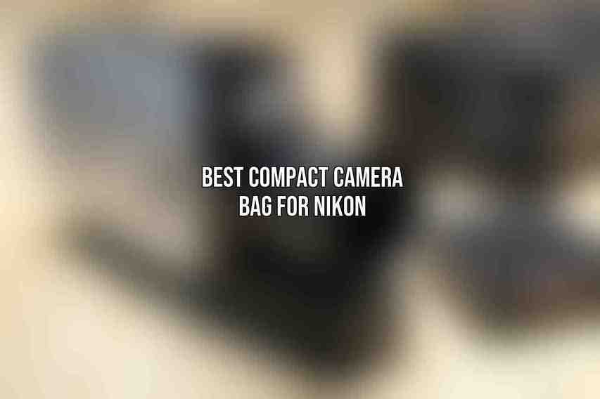 Best Compact Camera Bag for Nikon: