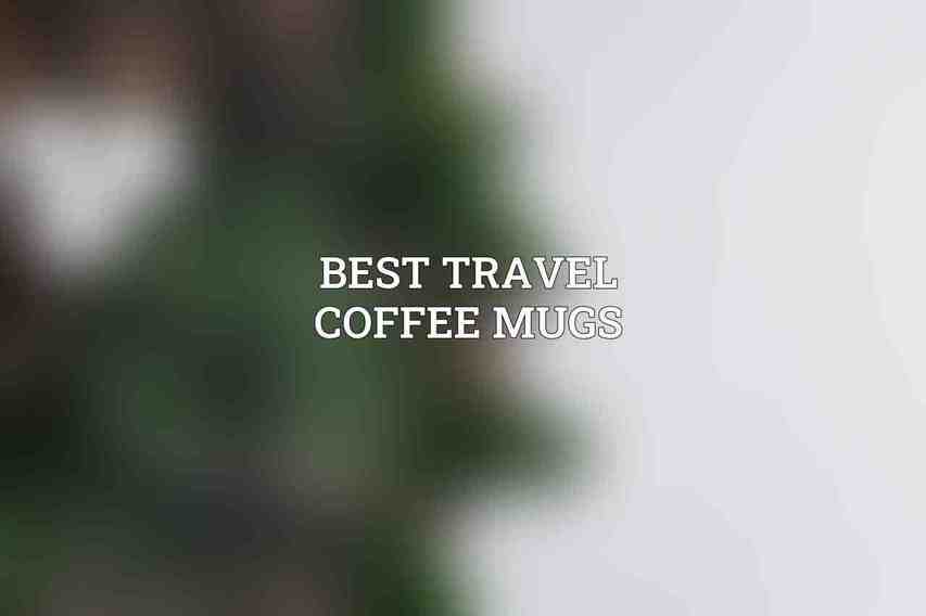 Best Travel Coffee Mugs